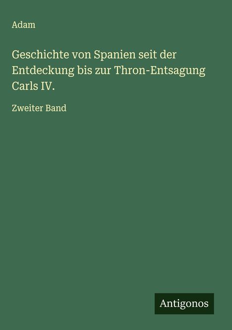 Adam: Geschichte von Spanien seit der Entdeckung bis zur Thron-Entsagung Carls IV., Buch