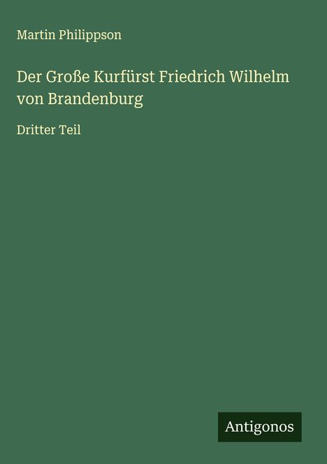 Martin Philippson: Der Große Kurfürst Friedrich Wilhelm von Brandenburg, Buch