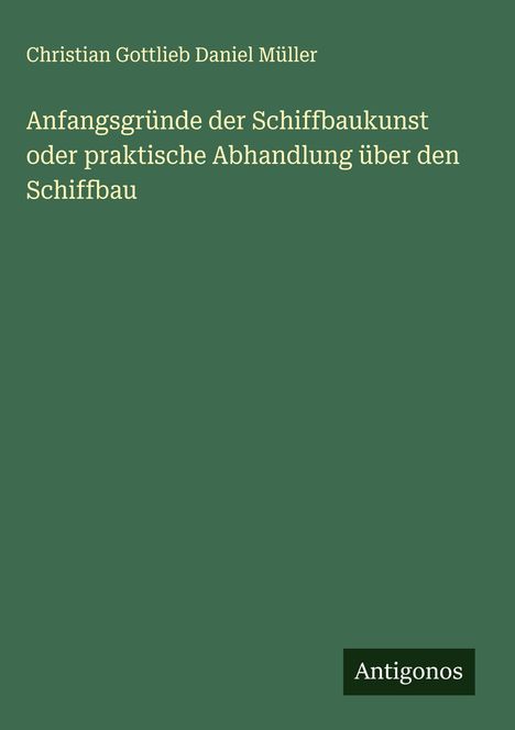 Christian Gottlieb Daniel Müller: Anfangsgründe der Schiffbaukunst oder praktische Abhandlung über den Schiffbau, Buch