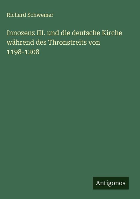 Richard Schwemer: Innozenz III. und die deutsche Kirche während des Thronstreits von 1198-1208, Buch