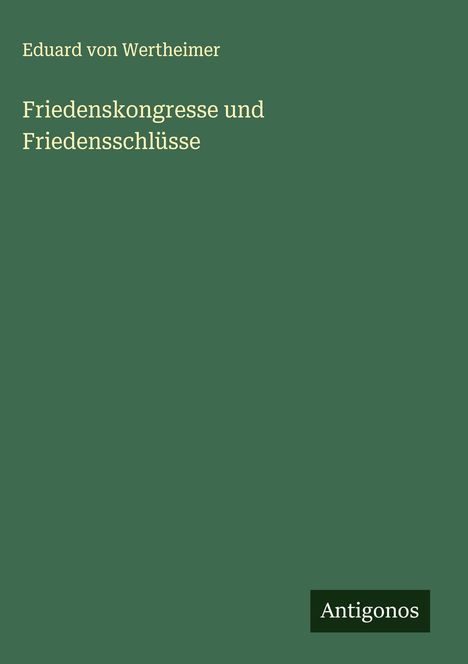 Eduard Von Wertheimer: Friedenskongresse und Friedensschlüsse, Buch