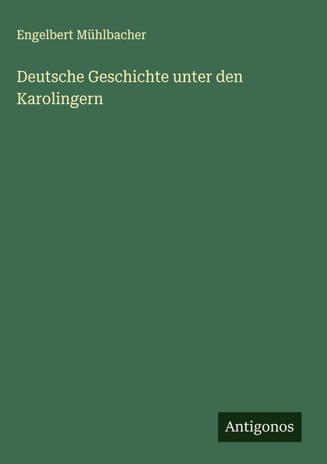 Engelbert Mühlbacher: Deutsche Geschichte unter den Karolingern, Buch