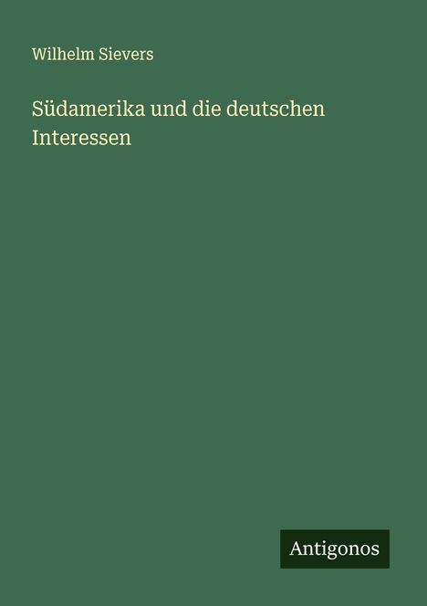 Wilhelm Sievers: Südamerika und die deutschen Interessen, Buch
