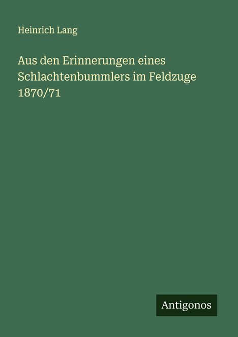 Heinrich Lang: Aus den Erinnerungen eines Schlachtenbummlers im Feldzuge 1870/71, Buch