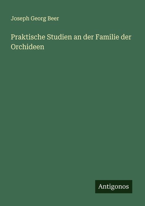 Joseph Georg Beer: Praktische Studien an der Familie der Orchideen, Buch