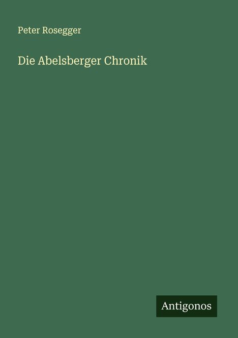 Peter Rosegger: Die Abelsberger Chronik, Buch