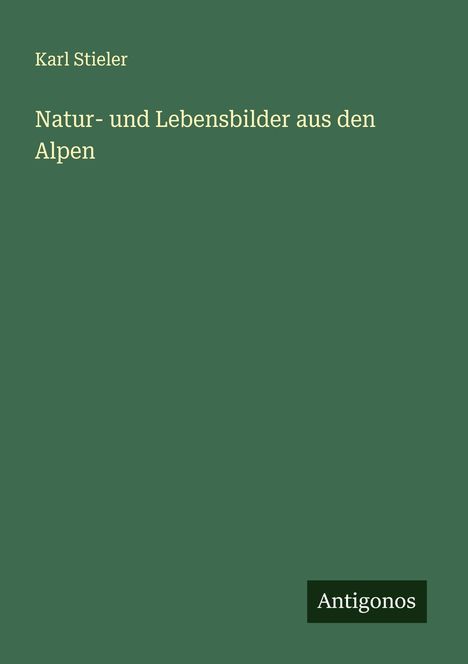 Karl Stieler: Natur- und Lebensbilder aus den Alpen, Buch