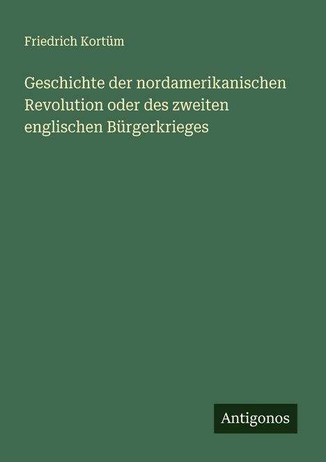 Friedrich Kortüm: Geschichte der nordamerikanischen Revolution oder des zweiten englischen Bürgerkrieges, Buch
