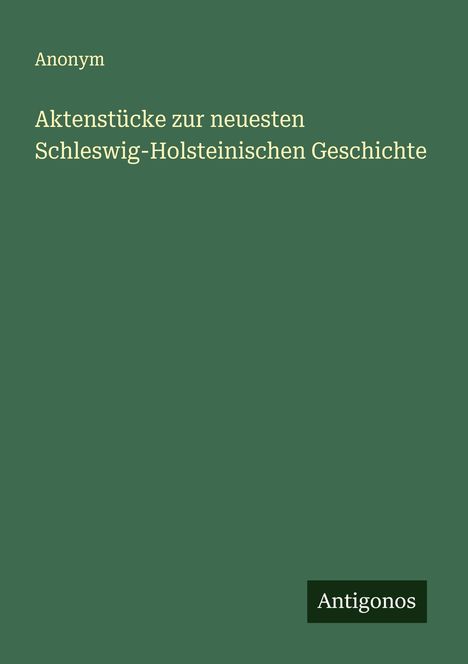 Anonym: Aktenstücke zur neuesten Schleswig-Holsteinischen Geschichte, Buch