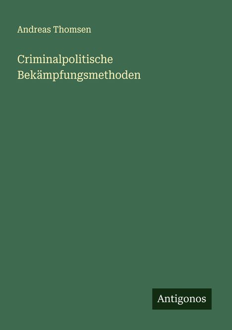 Andreas Thomsen: Criminalpolitische Bekämpfungsmethoden, Buch