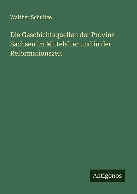 Walther Schultze: Die Geschichtsquellen der Provinz Sachsen im Mittelalter und in der Reformationszeit, Buch