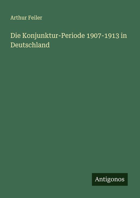 Arthur Feiler: Die Konjunktur-Periode 1907-1913 in Deutschland, Buch