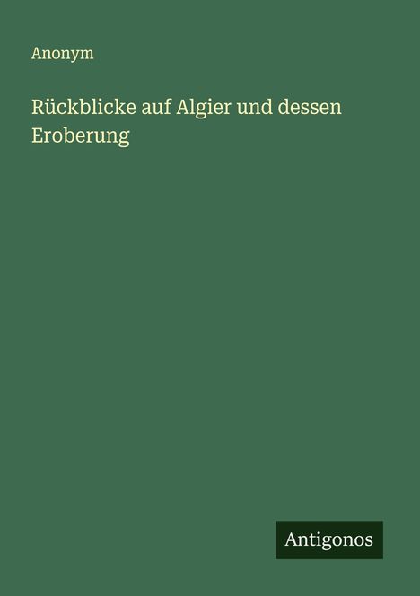 Anonym: Rückblicke auf Algier und dessen Eroberung, Buch