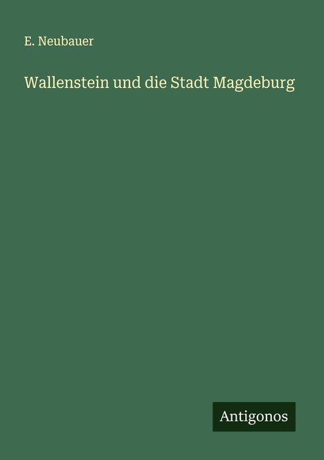 E. Neubauer: Wallenstein und die Stadt Magdeburg, Buch