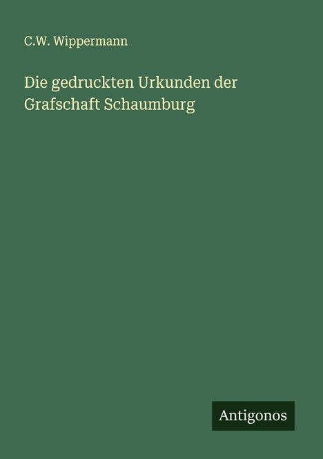 C. W. Wippermann: Die gedruckten Urkunden der Grafschaft Schaumburg, Buch