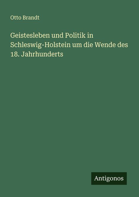 Otto Brandt: Geistesleben und Politik in Schleswig-Holstein um die Wende des 18. Jahrhunderts, Buch