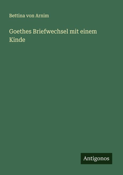 Bettina Von Arnim: Goethes Briefwechsel mit einem Kinde, Buch