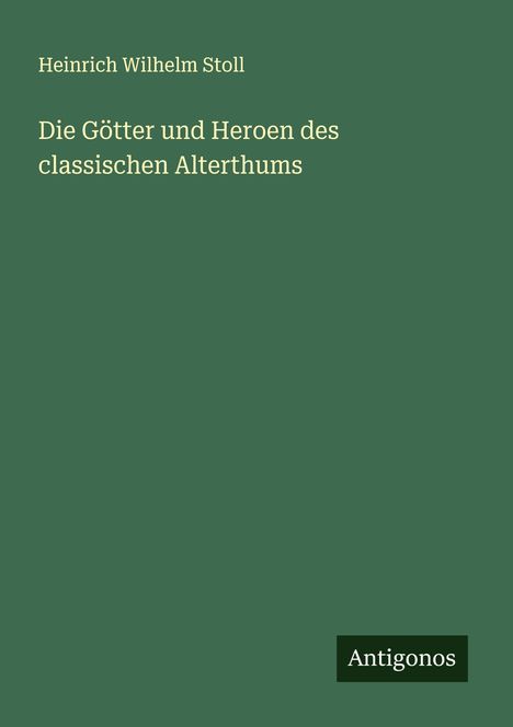 Heinrich Wilhelm Stoll: Die Götter und Heroen des classischen Alterthums, Buch