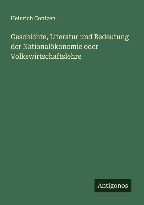 Heinrich Contzen: Geschichte, Literatur und Bedeutung der Nationalökonomie oder Volkswirtschaftslehre, Buch