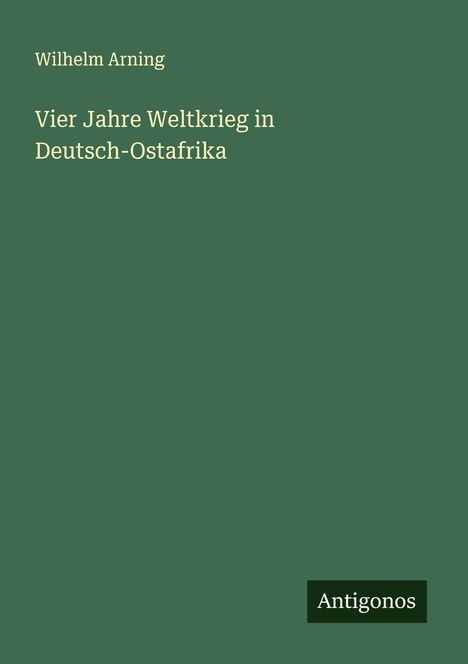 Wilhelm Arning: Vier Jahre Weltkrieg in Deutsch-Ostafrika, Buch