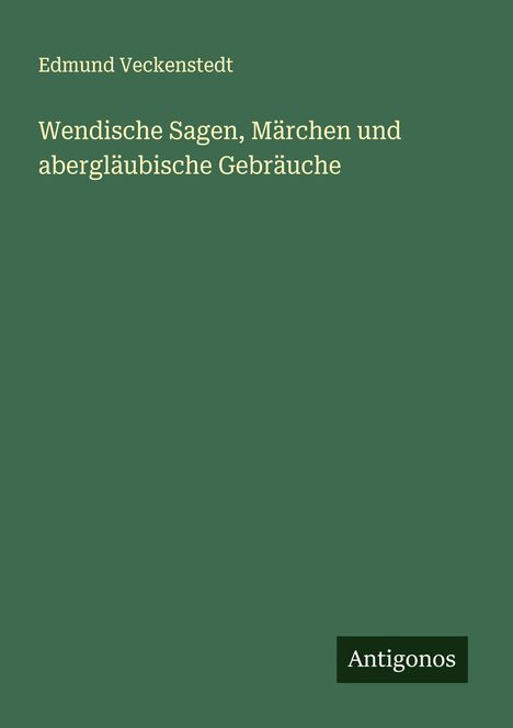 Edmund Veckenstedt: Wendische Sagen, Märchen und abergläubische Gebräuche, Buch