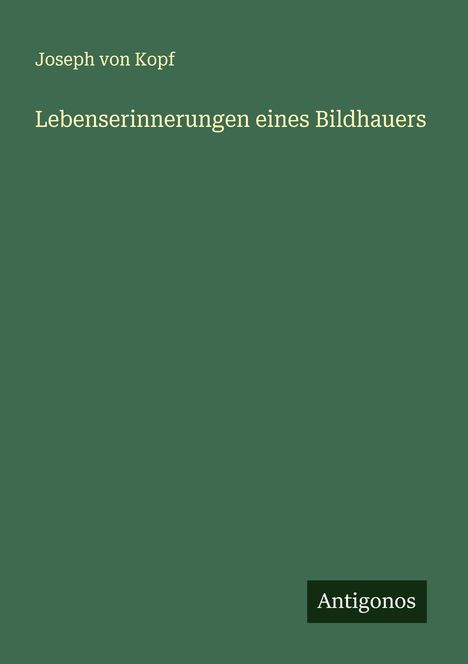 Joseph von Kopf: Lebenserinnerungen eines Bildhauers, Buch