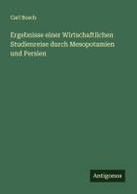 Carl Bosch: Ergebnisse einer Wirtschaftlichen Studienreise durch Mesopotamien und Persien, Buch