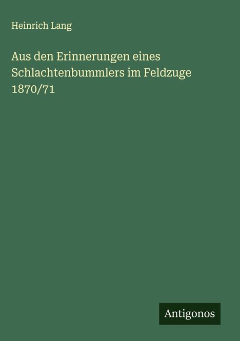 Heinrich Lang: Aus den Erinnerungen eines Schlachtenbummlers im Feldzuge 1870/71, Buch