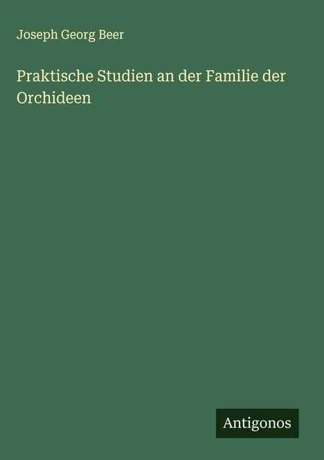 Joseph Georg Beer: Praktische Studien an der Familie der Orchideen, Buch