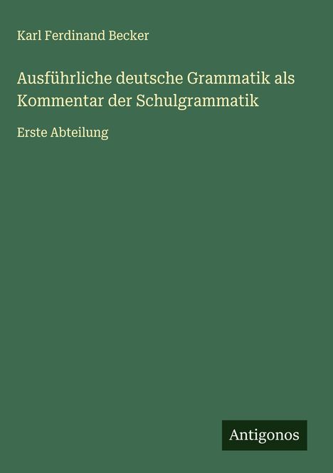 Karl Ferdinand Becker: Ausführliche deutsche Grammatik als Kommentar der Schulgrammatik, Buch