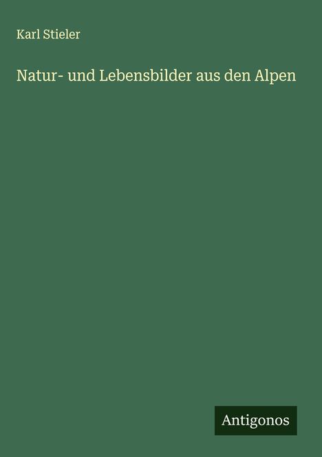 Karl Stieler: Natur- und Lebensbilder aus den Alpen, Buch