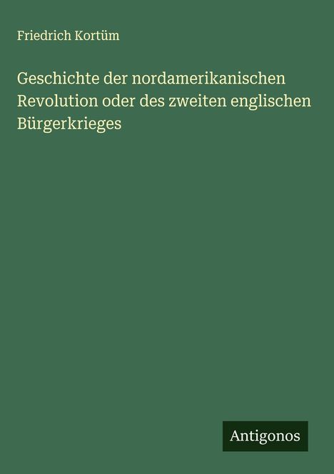 Friedrich Kortüm: Geschichte der nordamerikanischen Revolution oder des zweiten englischen Bürgerkrieges, Buch