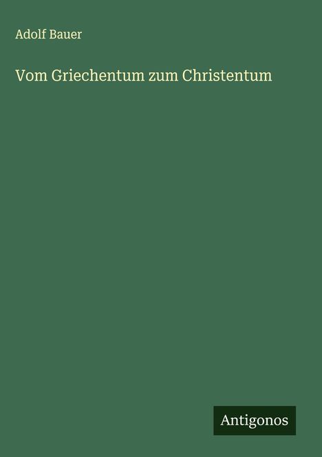Adolf Bauer: Vom Griechentum zum Christentum, Buch