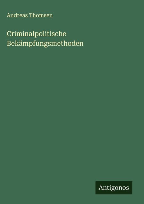 Andreas Thomsen: Criminalpolitische Bekämpfungsmethoden, Buch