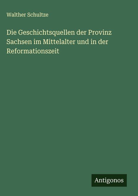 Walther Schultze: Die Geschichtsquellen der Provinz Sachsen im Mittelalter und in der Reformationszeit, Buch