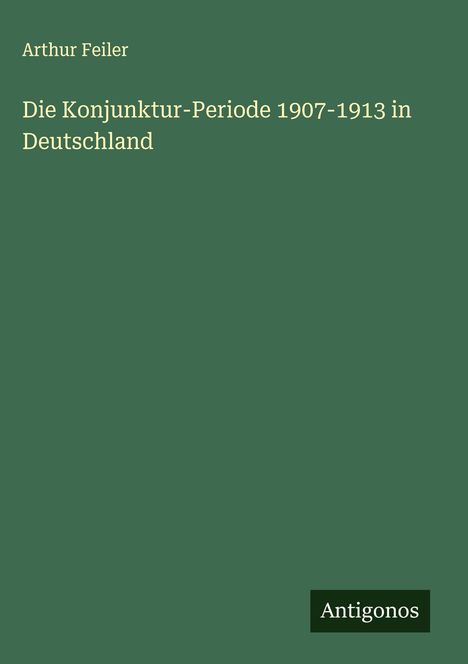 Arthur Feiler: Die Konjunktur-Periode 1907-1913 in Deutschland, Buch