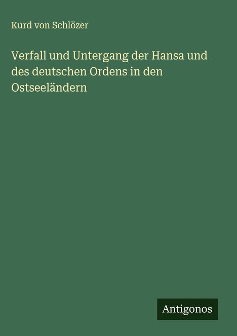 Kurd von Schlözer: Verfall und Untergang der Hansa und des deutschen Ordens in den Ostseeländern, Buch