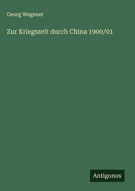 Georg Wegener: Zur Kriegszeit durch China 1900/01, Buch