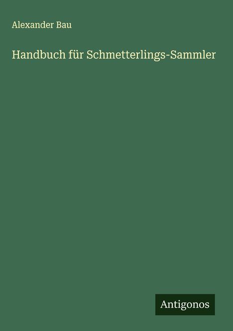 Alexander Bau: Handbuch für Schmetterlings-Sammler, Buch