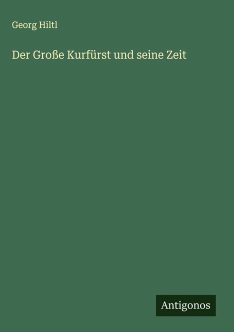 Georg Hiltl: Der Große Kurfürst und seine Zeit, Buch
