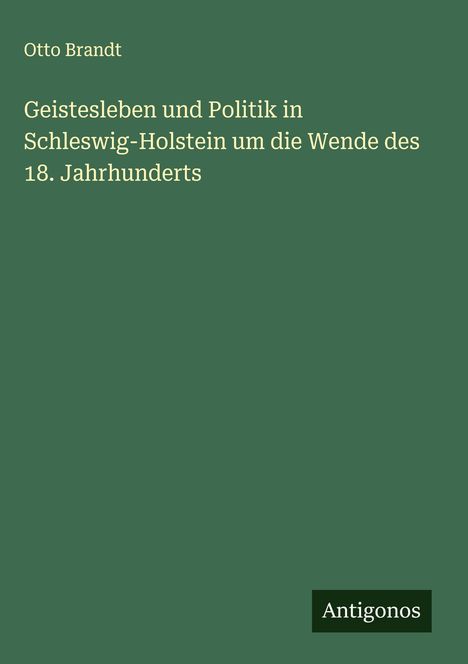 Otto Brandt: Geistesleben und Politik in Schleswig-Holstein um die Wende des 18. Jahrhunderts, Buch