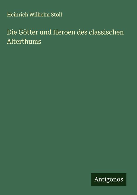 Heinrich Wilhelm Stoll: Die Götter und Heroen des classischen Alterthums, Buch