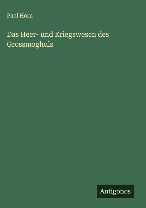 Paul Horn (1930-2014): Das Heer- und Kriegswesen des Grossmoghuls, Buch