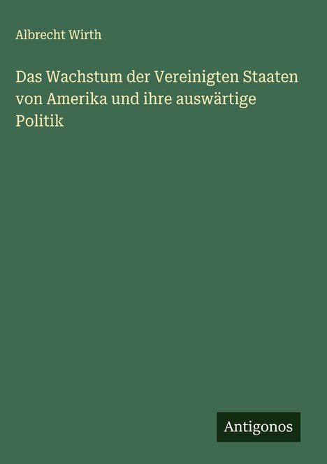 Albrecht Wirth: Das Wachstum der Vereinigten Staaten von Amerika und ihre auswärtige Politik, Buch