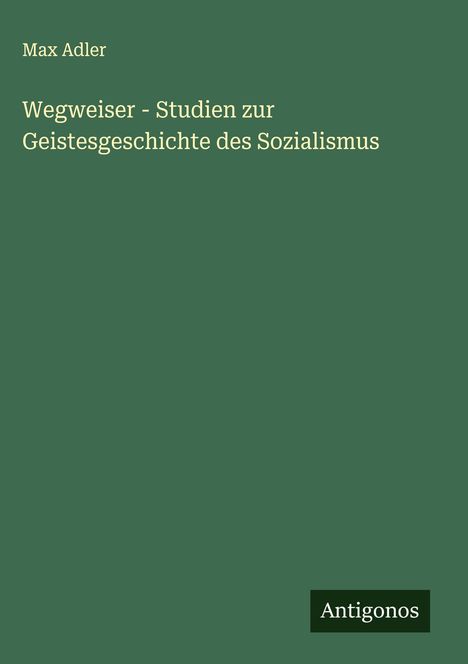 Max Adler: Wegweiser - Studien zur Geistesgeschichte des Sozialismus, Buch