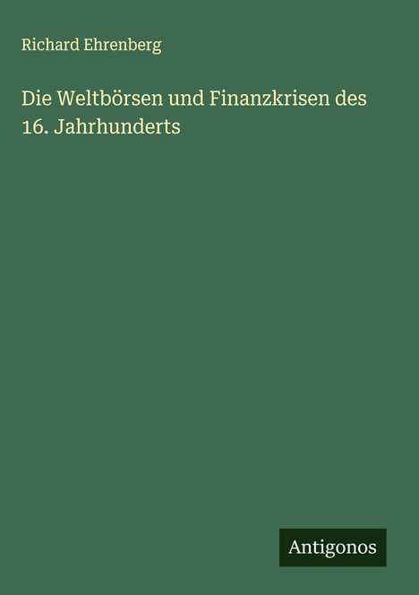 Richard Ehrenberg: Die Weltbörsen und Finanzkrisen des 16. Jahrhunderts, Buch