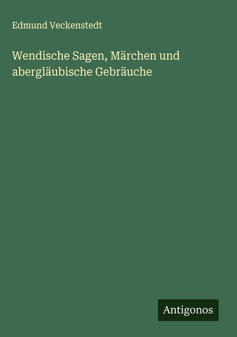 Edmund Veckenstedt: Wendische Sagen, Märchen und abergläubische Gebräuche, Buch