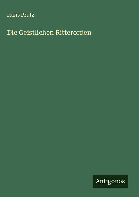 Hans Prutz: Die Geistlichen Ritterorden, Buch