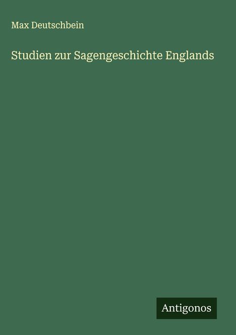 Max Deutschbein: Studien zur Sagengeschichte Englands, Buch