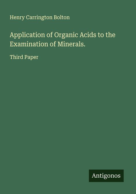 Henry Carrington Bolton: Application of Organic Acids to the Examination of Minerals., Buch